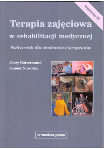 Terapia zajęciowa w rehabilitacji medycznej. Podręcznik dla studentów i terapeutów - IV wyd.